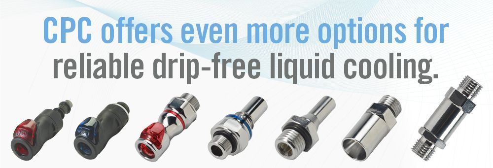 CPC offers even more options for reliable drip-free liquid cooling.